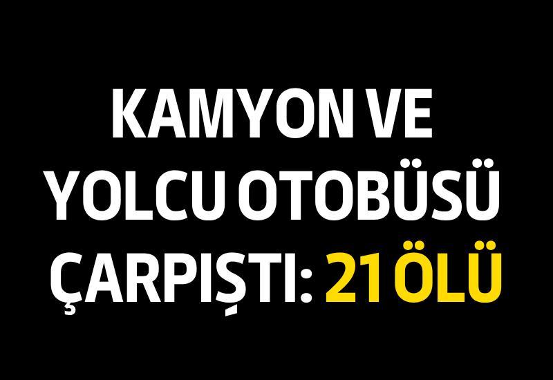 Kamyon ve yolcu otobüsü çarpıştı: 21 ölü