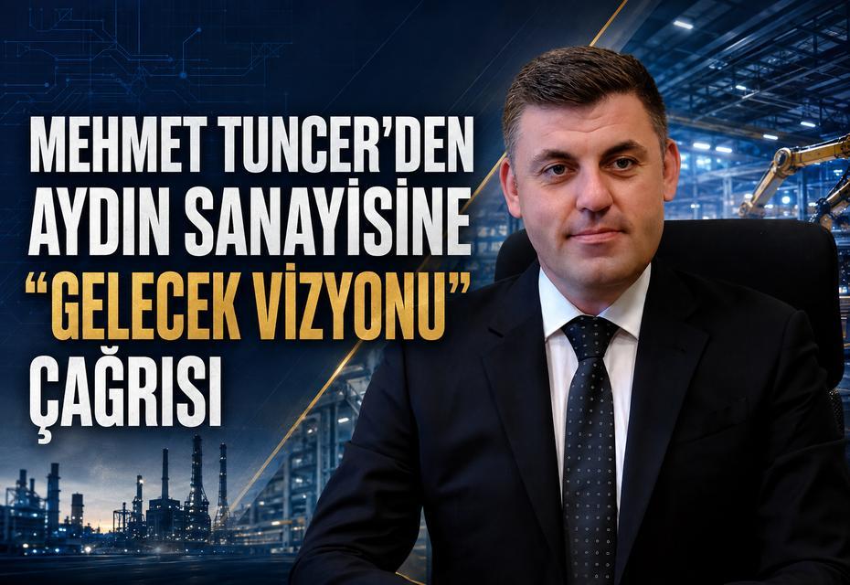 Mehmet Tuncer'den Aydın sanayisine "Gelecek Vizyonu" çağrısı