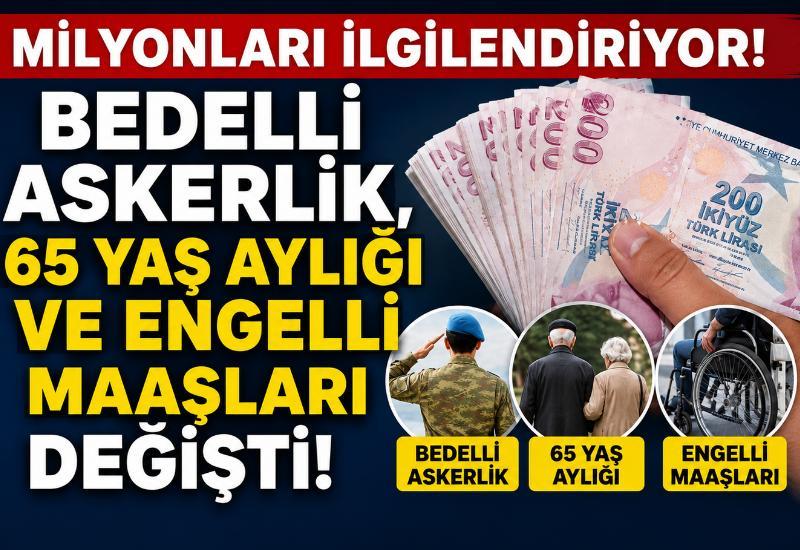 Milyonları ilgilendiriyor! Bedelli askerlik, 65 yaş aylığı ve engelli maaşları değişti