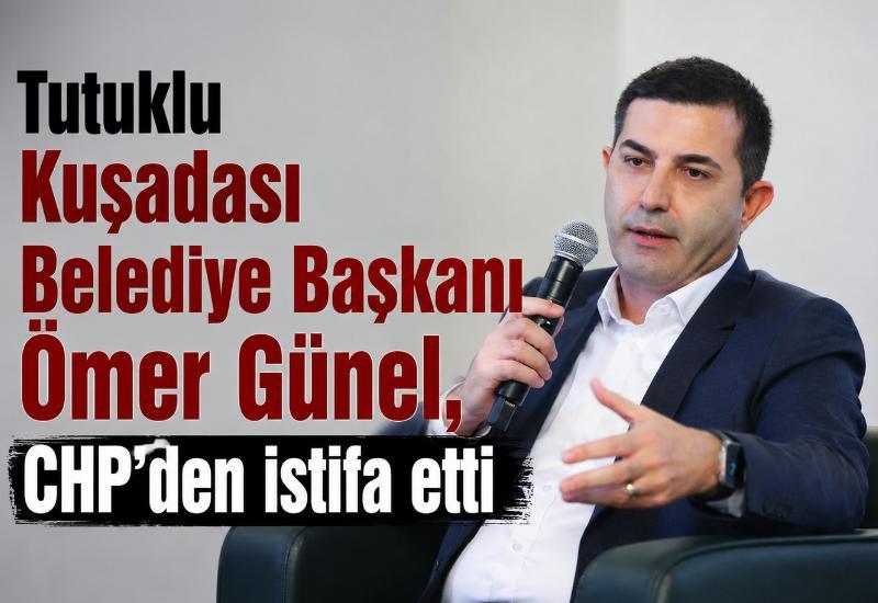 Tutuklu Kuşadası Belediye Başkanı Ömer Günel, CHP’den istifa etti