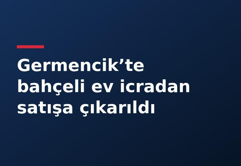 Germencik’te bahçeli ev icradan satışa çıkarıldı