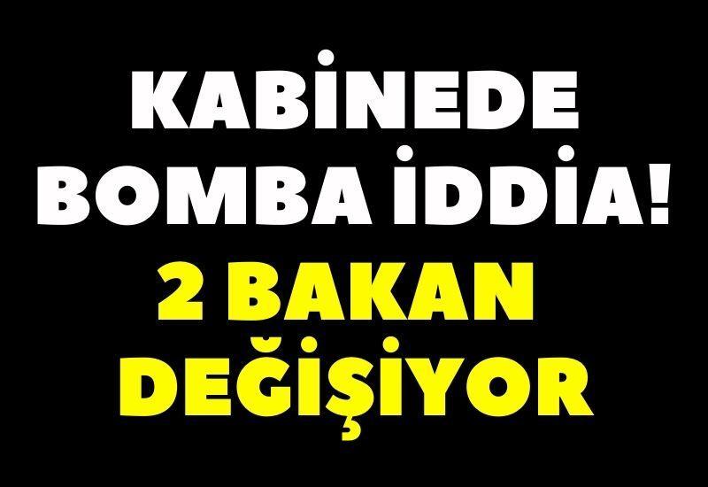 Kabinede bomba iddia! 2 bakan değişiyor