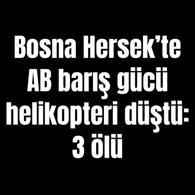 Bosna Hersek’te AB barış gücü helikopteri düştü: 3 ölü