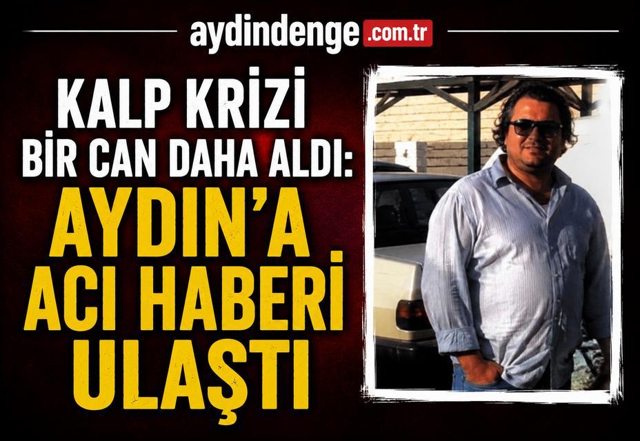 Kalp krizi bir can daha aldı: Aydın’a acı haberi ulaştı
