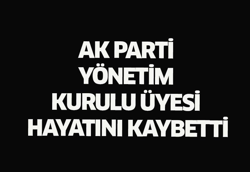 AK Parti Yönetim Kurulu üyesi hayatını kaybetti