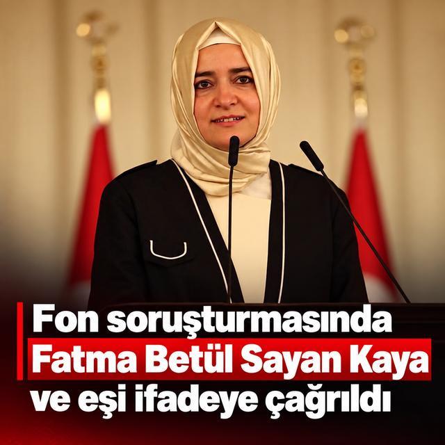 Fon soruşturmasında Fatma Betül Sayan Kaya ve eşi ifadeye çağrıldı