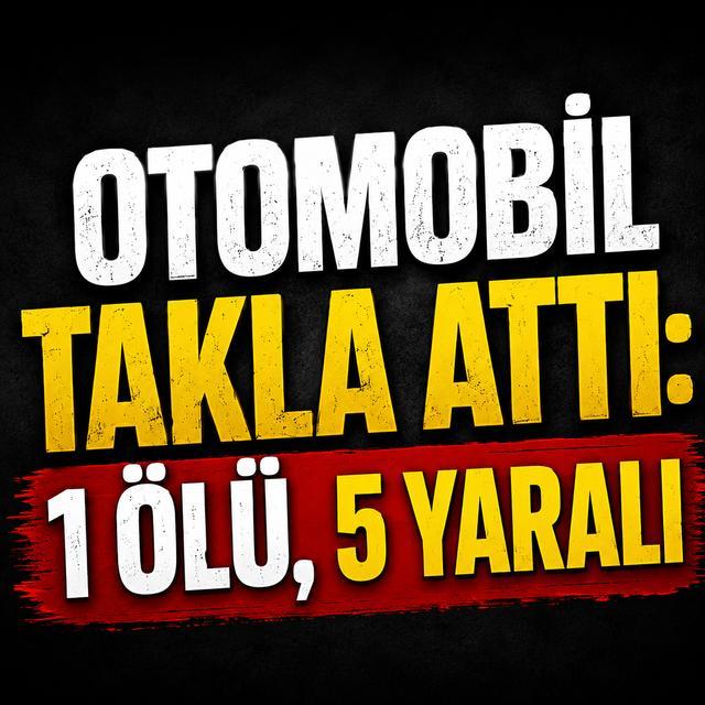 Otomobil takla attı: 1 ölü, 5 yaralı
