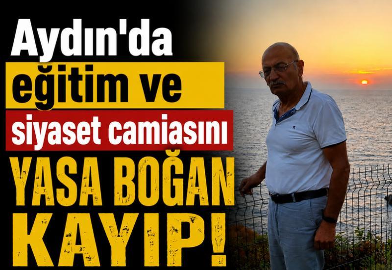 Aydın'da eğitim ve siyaset camiasını yasa boğan kayıp!