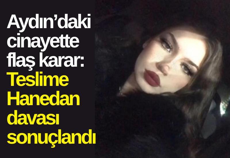 Aydın’daki cinayette flaş karar: Teslime Hanedan davası sonuçlandı