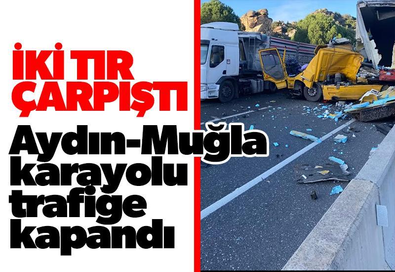2 Tır çarpıştı: Aydın-Muğla karayolu trafiğe kapandı