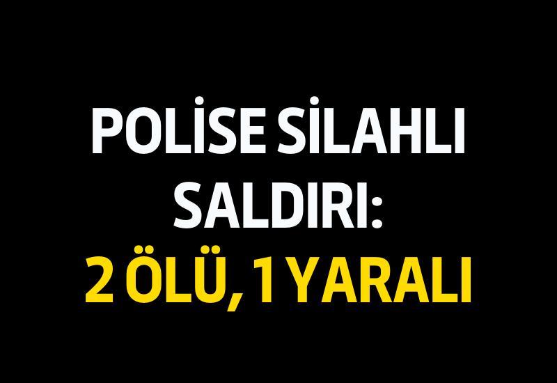 Polise silahlı saldırı: 2 ölü, 1 yaralı