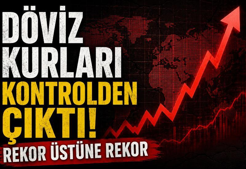 Döviz kurları kontrolden çıktı! Rekor üstüne rekor