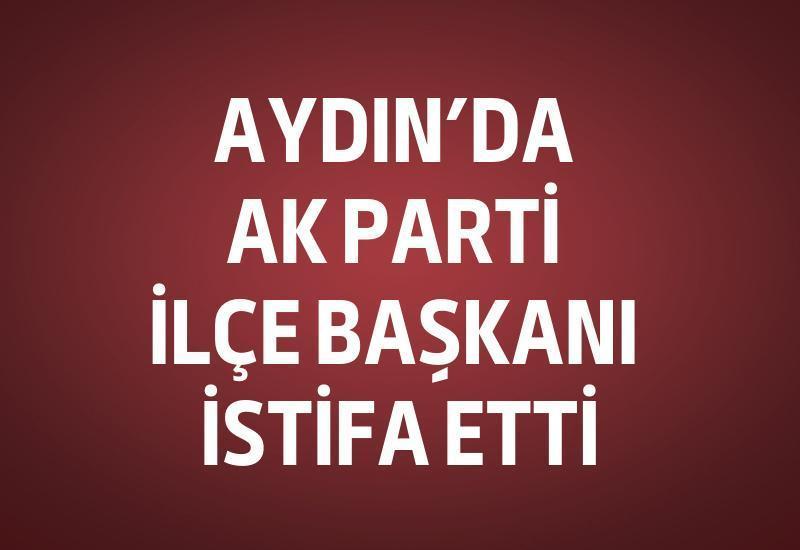 Aydın’da AK Parti İlçe Başkanı istifa etti