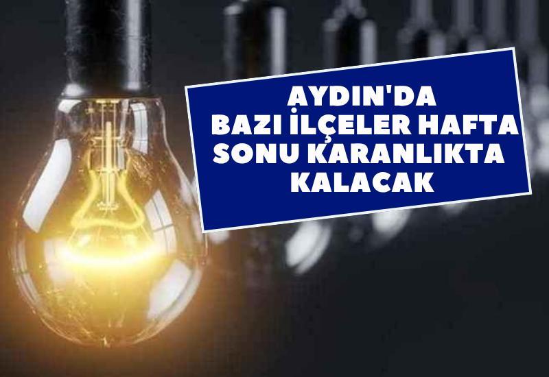 Aydın'da bazı ilçeler hafta sonu karanlıkta kalacak