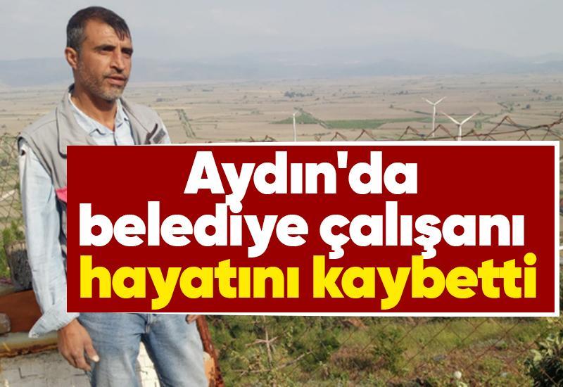 Aydın'da belediye çalışanı hayatını kaybetti