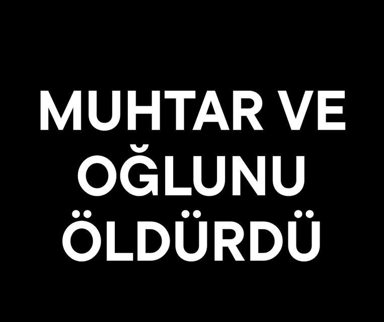 Muhtar ve oğlunu öldürdü