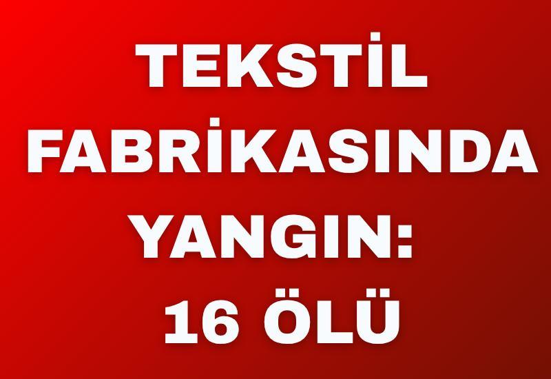 Tekstil fabrikasında yangın: 16 ölü