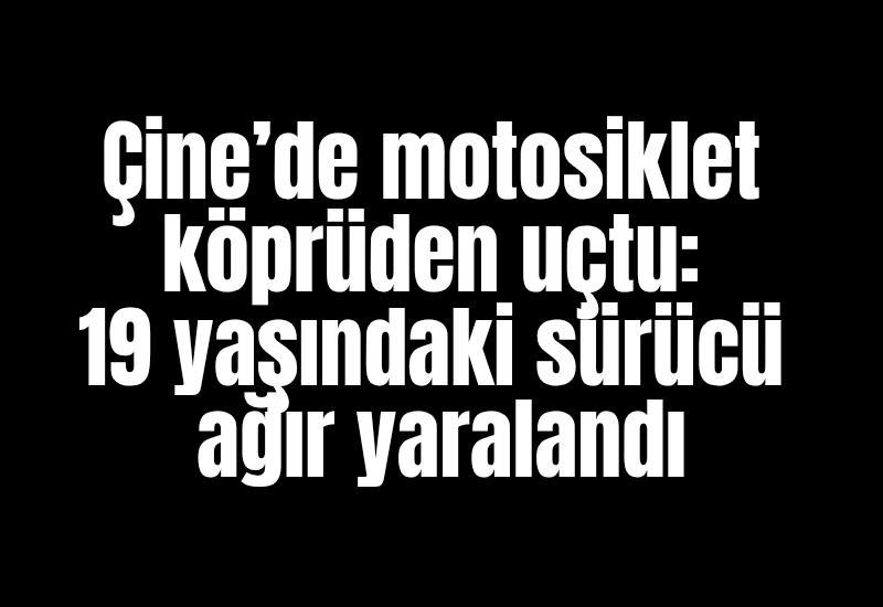 Çine’de motosiklet köprüden uçtu: 19 yaşındaki sürücü ağır yaralandı