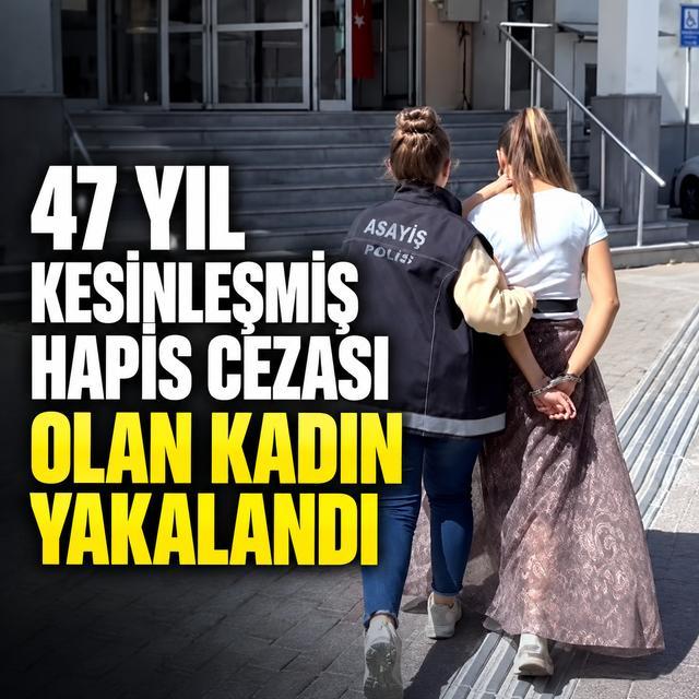 47 yıl kesinleşmiş hapis cezası olan kadın yakalandı