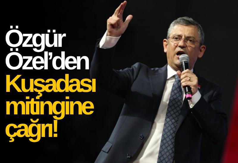 Özgür Özel’den Kuşadası mitingine çağrı!