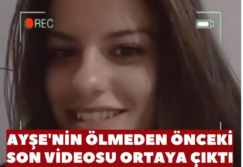 Ayşe'nin ölmeden önceki son videosu ortaya çıktı