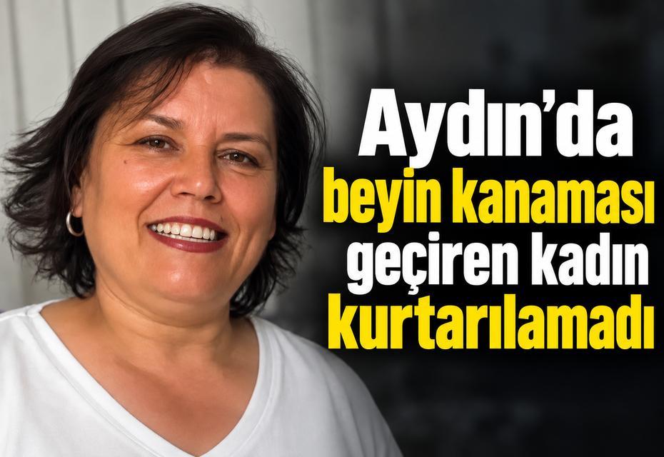 Aydın’da beyin kanaması geçiren kadın kurtarılamadı