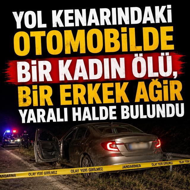 Yol kenarındaki otomobilde bir kadın ölü, bir erkek ağır yaralı halde bulundu