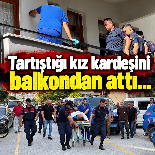 Tartıştığı kız kardeşini balkondan attı...