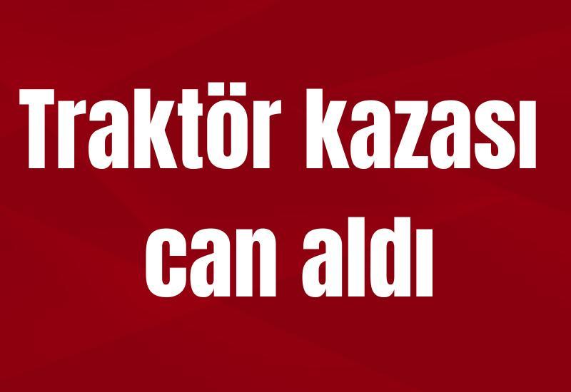 Traktör kazası can aldı