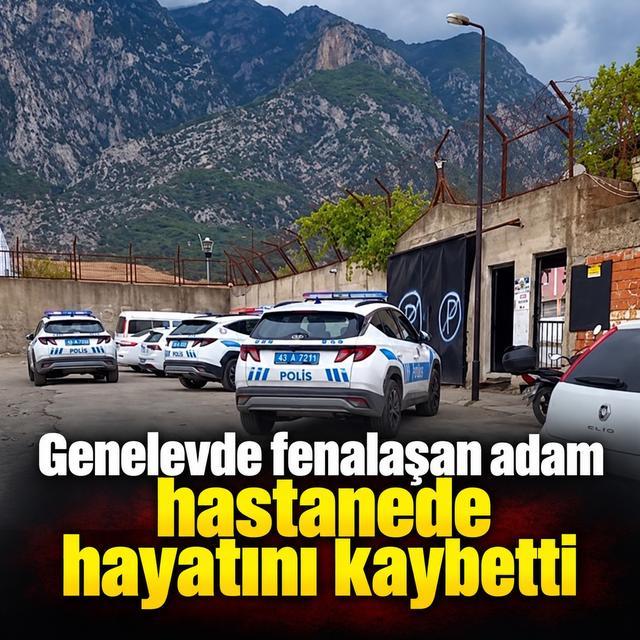 Genelevde fenalaşan adam hastanede hayatını kaybetti