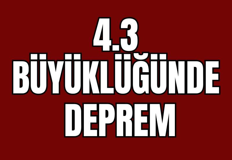 4.3 büyüklüğünde deprem