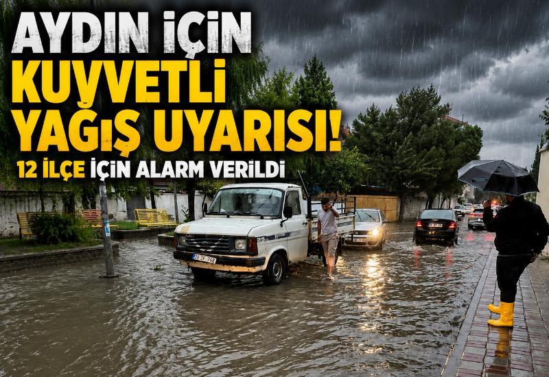 Aydın için kuvvetli yağış uyarısı: 12 ilçe için alarm verildi