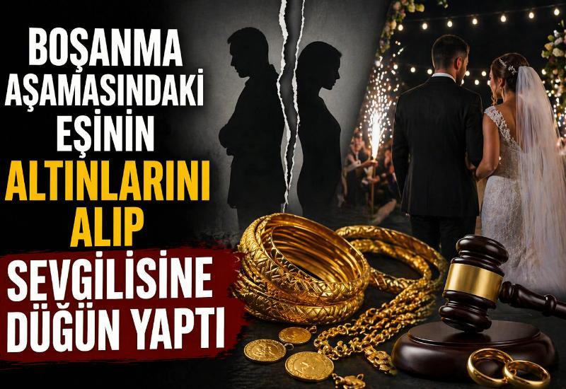 Boşanma aşamasındaki eşinin altınlarını alıp sevgilisine düğün yaptı