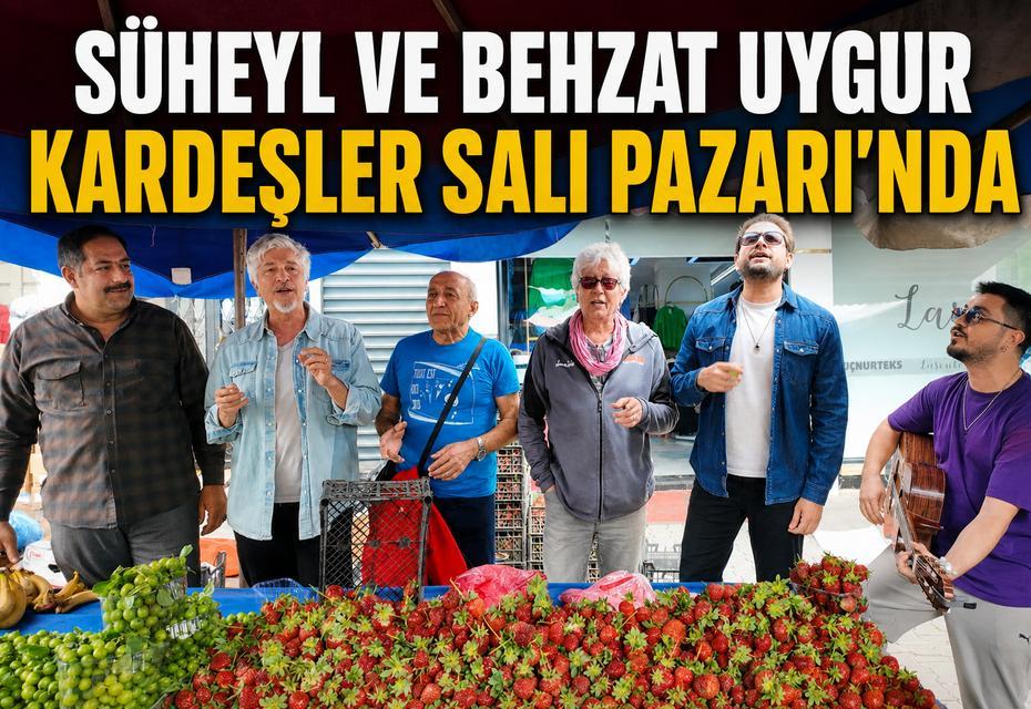 Süheyl ve Behzat Uygur kardeşler Salı Pazarı’nda