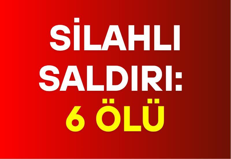 Silahlı saldırı: 6 ölü