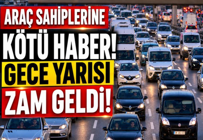 Araç sahiplerine kötü haber! Gece yarısı zam geldi