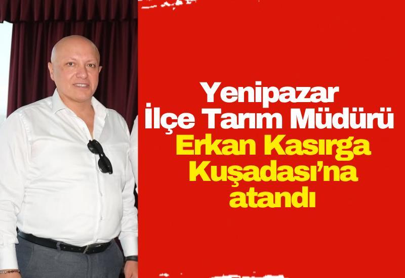 Yenipazar İlçe Tarım Müdürü Erkan Kasırga Kuşadası’na atandı