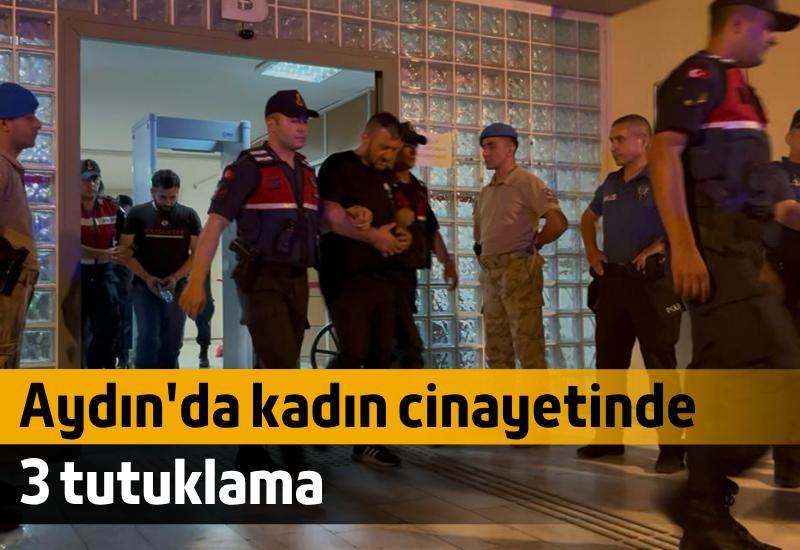 Aydın'da kadın cinayetinde 3 tutuklama