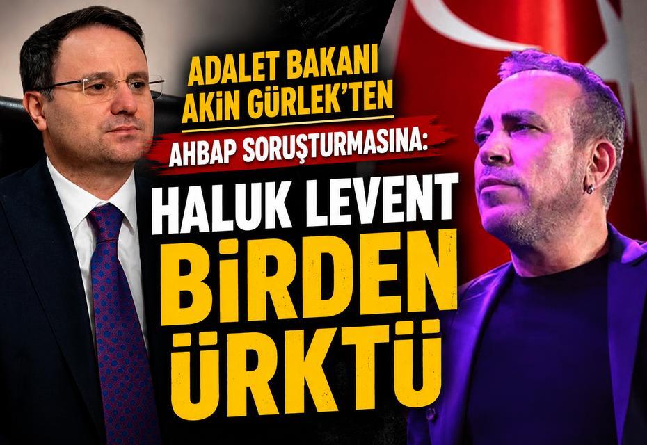 Adalet Bakanı Akın Gürlek'ten Ahbap soruşturmasına: Haluk Levent birden ürktü