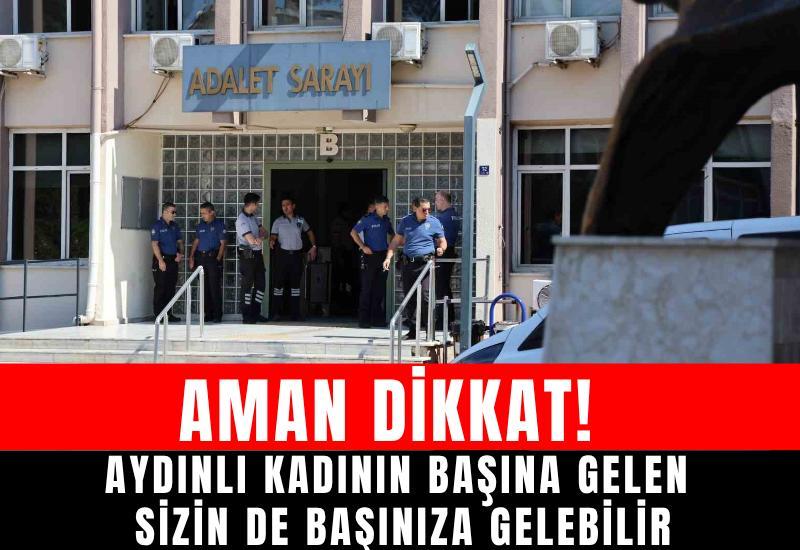 Aman dikkat! Aydınlı kadının başına gelen sizin de başınıza gelebilir