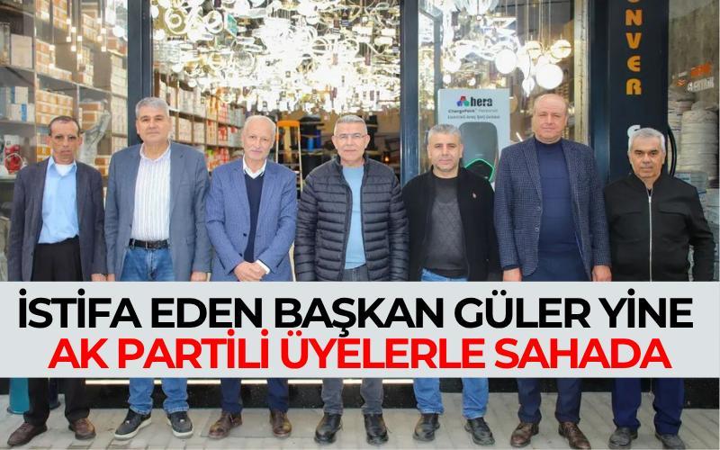 İstifa eden Başkan Güler yine AK Partili üyelerle sahada