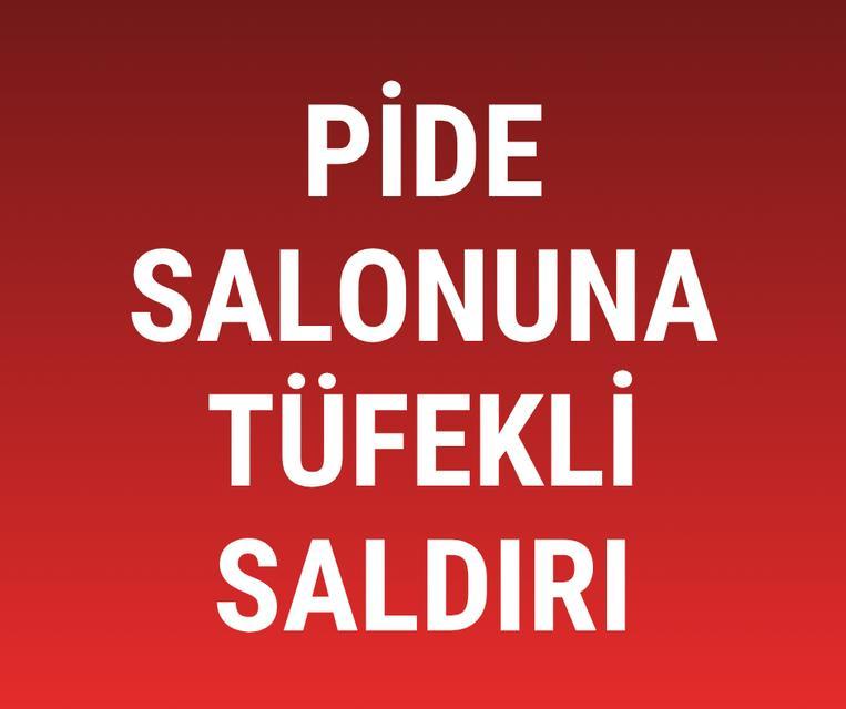 Pide salonuna tüfekli saldırı