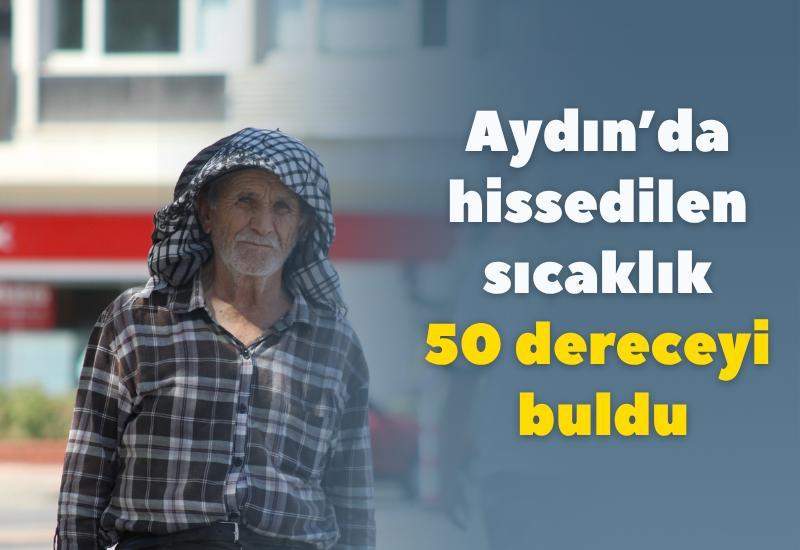 Aydın’da hissedilen sıcaklık 50 dereceyi buldu