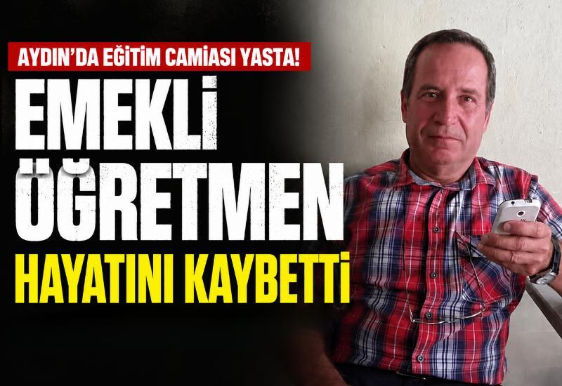 Aydın'da eğitim camiası yasta! Emekli öğretmen hayatını kaybetti