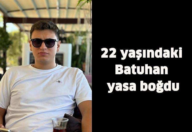 22 yaşındaki Batuhan yasa boğdu