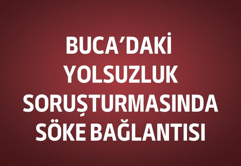 Buca'daki yolsuzluk soruşturmasında Söke bağlantısı