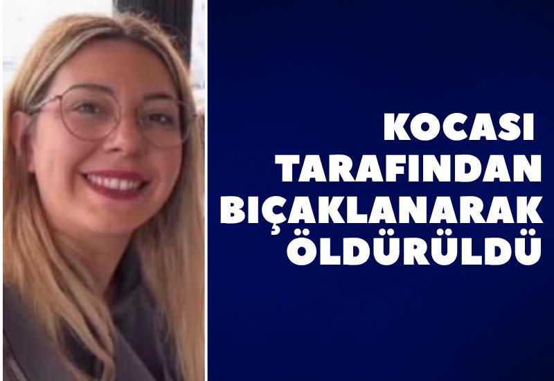 Kocası tarafından bıçaklanarak öldürüldü