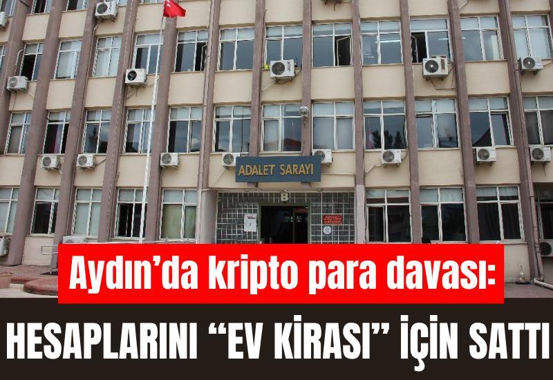 Aydın'da kripto para davası: Hesaplarını “Ev kirası” için sattı