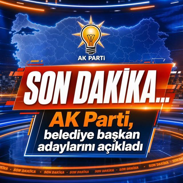 SON DAKİKA... AK Parti, belediye başkan adaylarını açıkladı