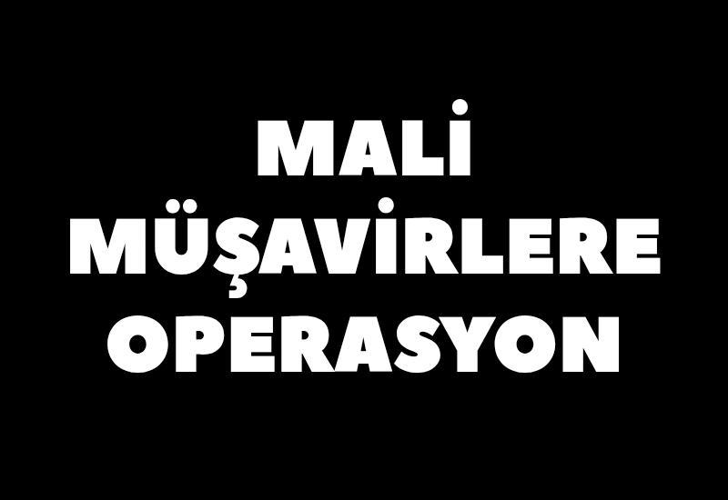 'Mali müşavir' operasyonu: 21 tutuklama